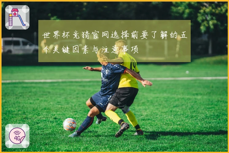 世界杯竞猜官网选择前要了解的五个关键因素与注意事项