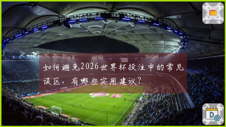 如何避免2026世界杯投注中的常见误区，有哪些实用建议？
